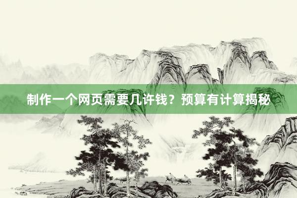 制作一个网页需要几许钱？预算有计算揭秘